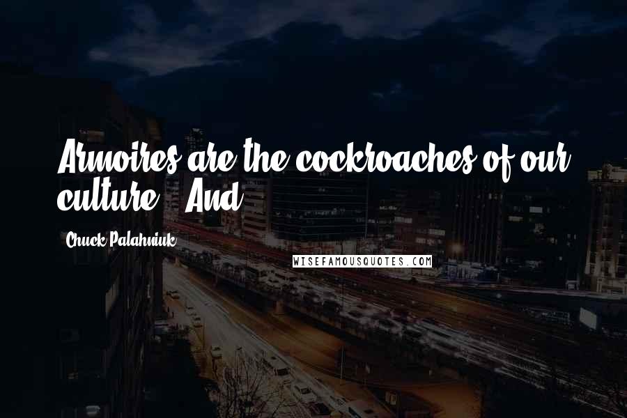 Chuck Palahniuk Quotes: Armoires are the cockroaches of our culture." And