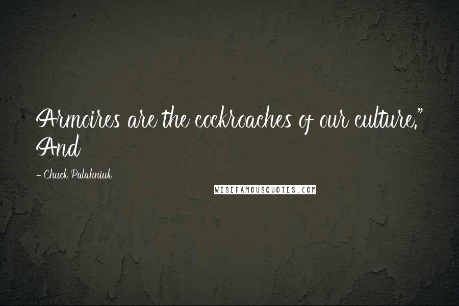 Chuck Palahniuk Quotes: Armoires are the cockroaches of our culture." And