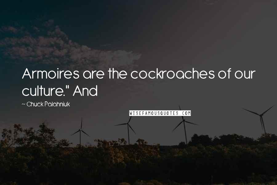 Chuck Palahniuk Quotes: Armoires are the cockroaches of our culture." And