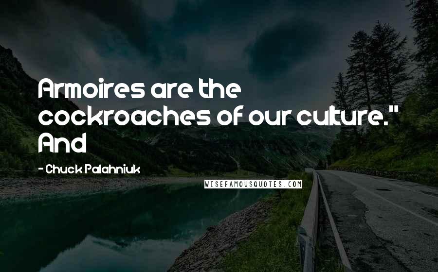 Chuck Palahniuk Quotes: Armoires are the cockroaches of our culture." And