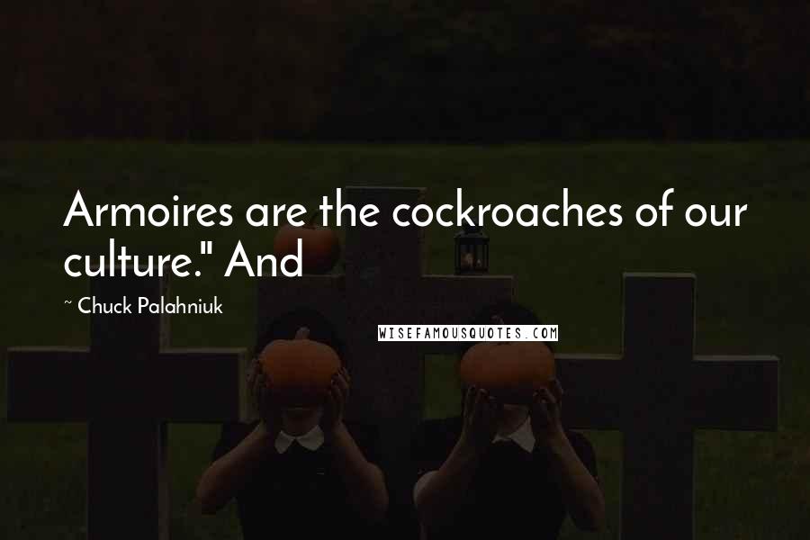 Chuck Palahniuk Quotes: Armoires are the cockroaches of our culture." And