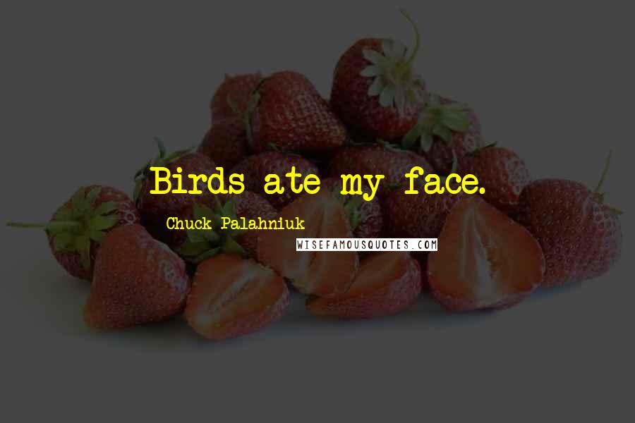 Chuck Palahniuk Quotes: Birds ate my face.