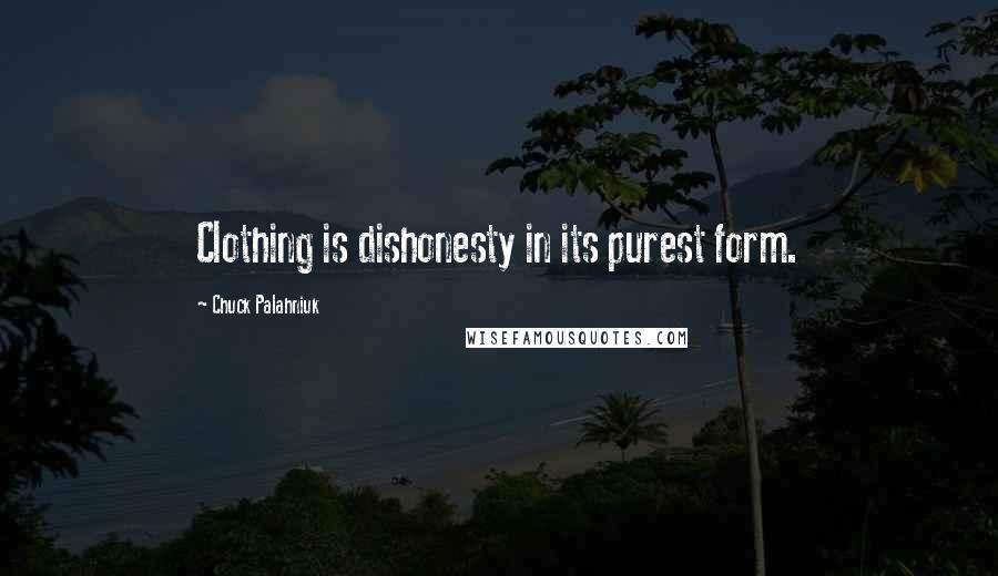 Chuck Palahniuk Quotes: Clothing is dishonesty in its purest form.