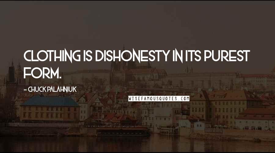 Chuck Palahniuk Quotes: Clothing is dishonesty in its purest form.