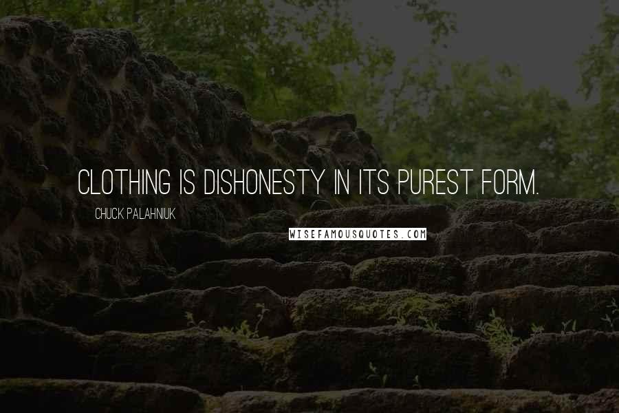 Chuck Palahniuk Quotes: Clothing is dishonesty in its purest form.