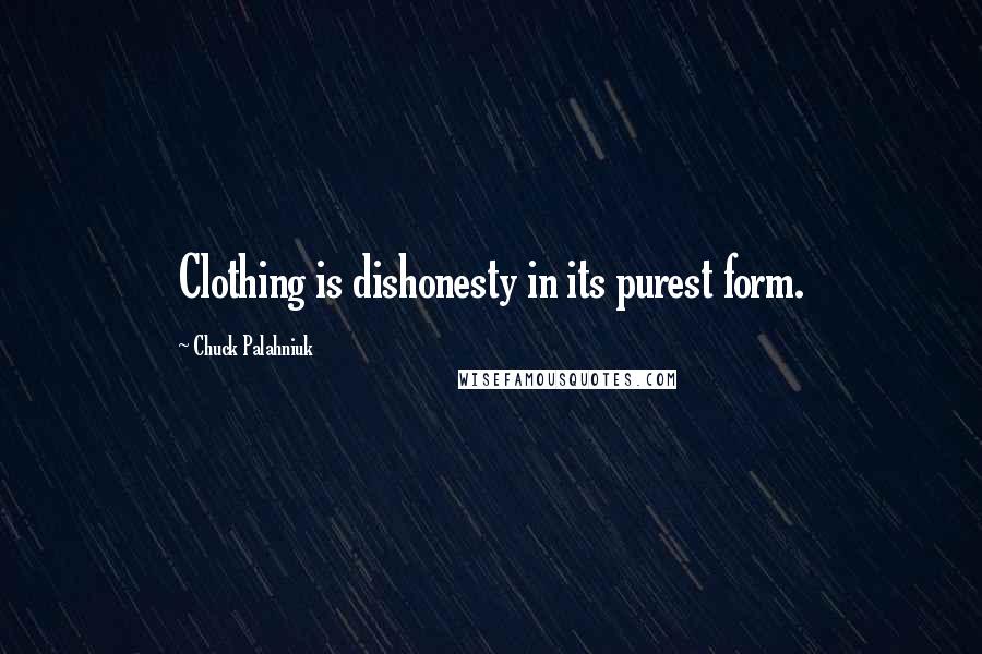 Chuck Palahniuk Quotes: Clothing is dishonesty in its purest form.