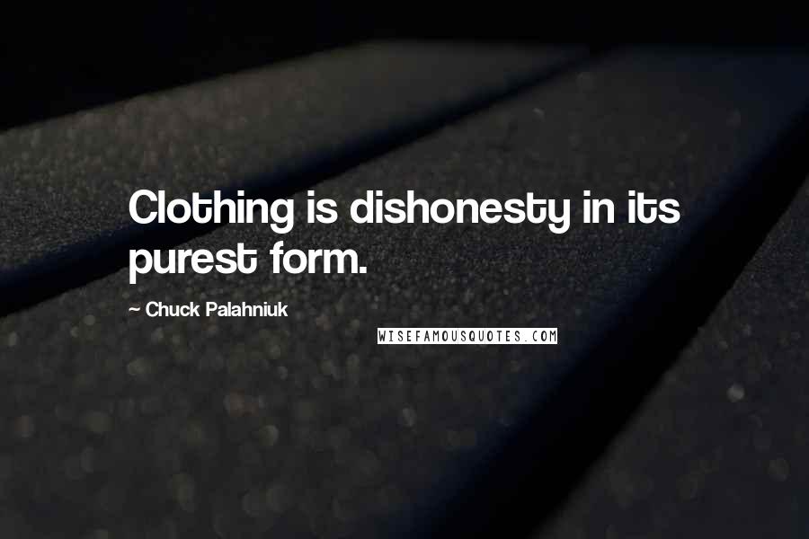 Chuck Palahniuk Quotes: Clothing is dishonesty in its purest form.