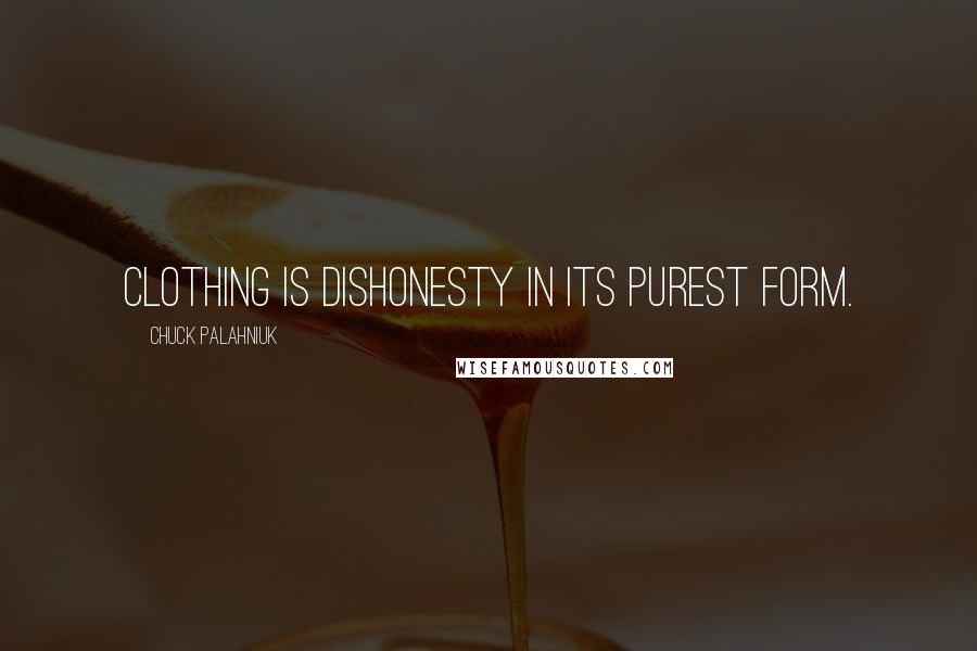 Chuck Palahniuk Quotes: Clothing is dishonesty in its purest form.