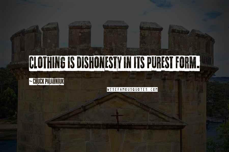 Chuck Palahniuk Quotes: Clothing is dishonesty in its purest form.