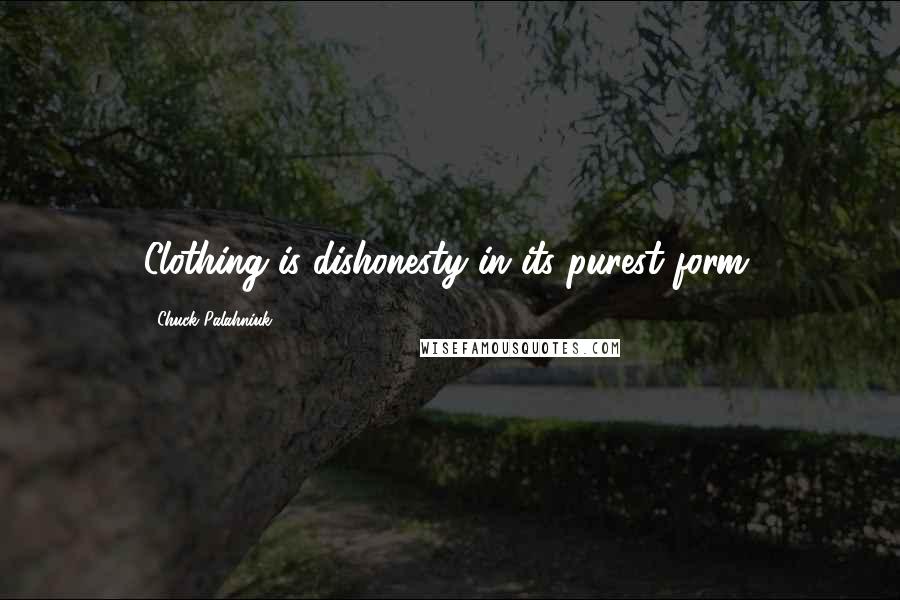 Chuck Palahniuk Quotes: Clothing is dishonesty in its purest form.