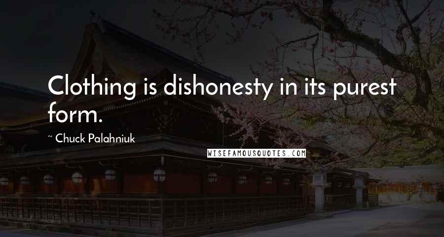 Chuck Palahniuk Quotes: Clothing is dishonesty in its purest form.
