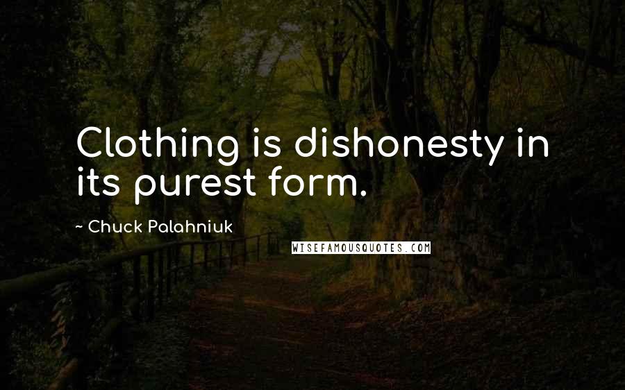 Chuck Palahniuk Quotes: Clothing is dishonesty in its purest form.
