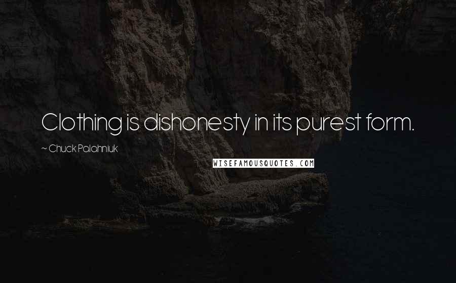 Chuck Palahniuk Quotes: Clothing is dishonesty in its purest form.