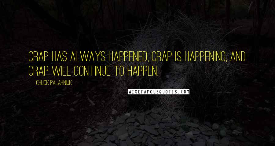 Chuck Palahniuk Quotes: Crap has always happened, crap is happening, and crap will continue to happen.