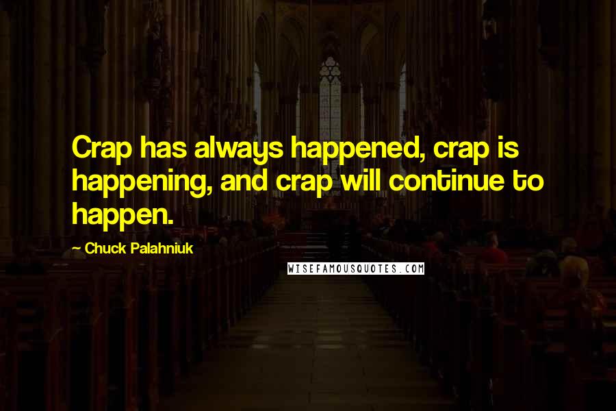 Chuck Palahniuk Quotes: Crap has always happened, crap is happening, and crap will continue to happen.