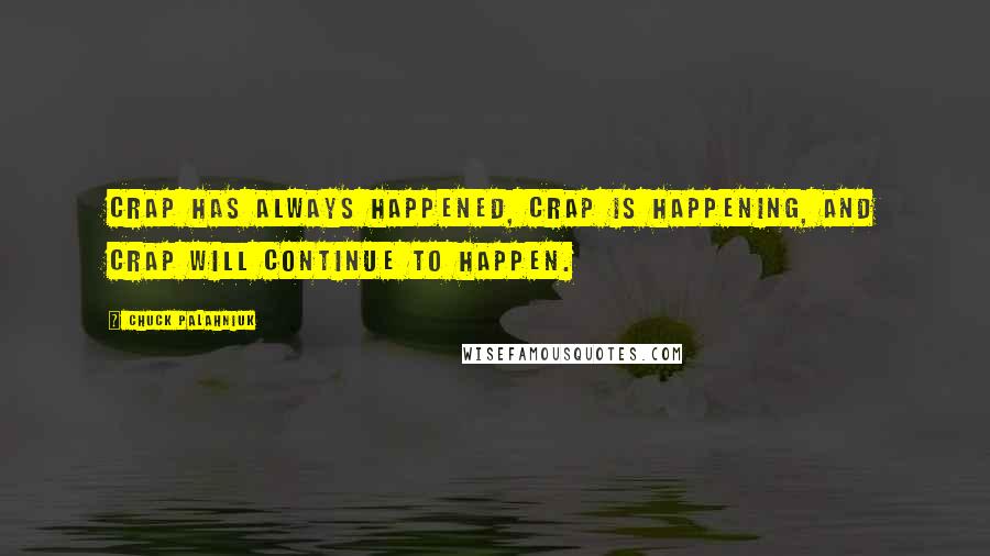 Chuck Palahniuk Quotes: Crap has always happened, crap is happening, and crap will continue to happen.