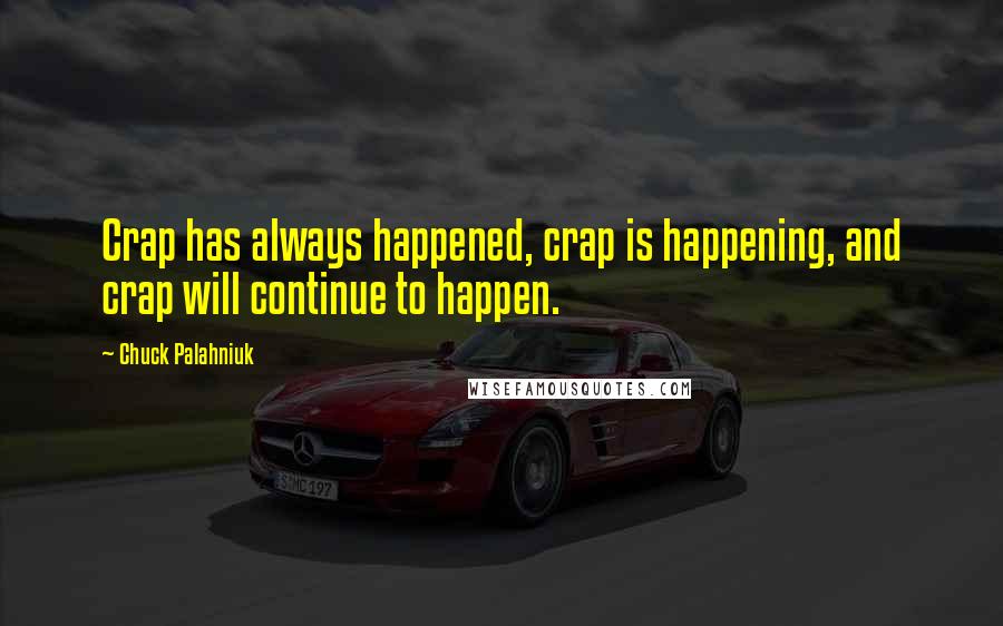 Chuck Palahniuk Quotes: Crap has always happened, crap is happening, and crap will continue to happen.