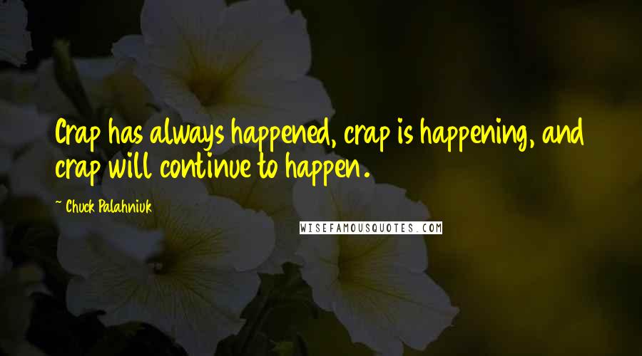 Chuck Palahniuk Quotes: Crap has always happened, crap is happening, and crap will continue to happen.