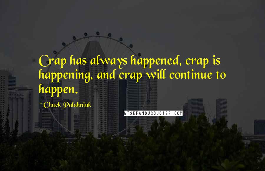 Chuck Palahniuk Quotes: Crap has always happened, crap is happening, and crap will continue to happen.
