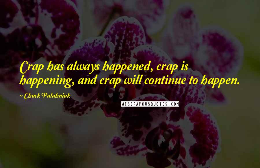 Chuck Palahniuk Quotes: Crap has always happened, crap is happening, and crap will continue to happen.