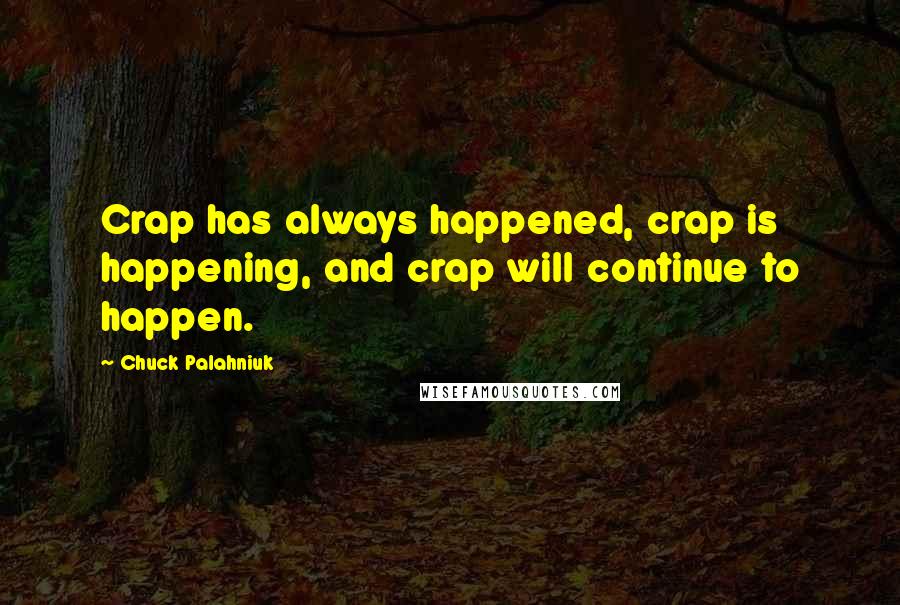 Chuck Palahniuk Quotes: Crap has always happened, crap is happening, and crap will continue to happen.