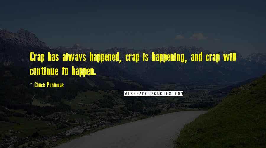 Chuck Palahniuk Quotes: Crap has always happened, crap is happening, and crap will continue to happen.