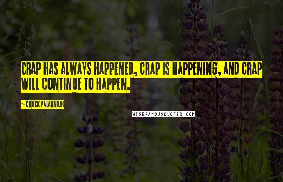Chuck Palahniuk Quotes: Crap has always happened, crap is happening, and crap will continue to happen.