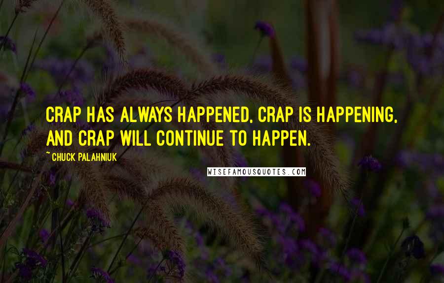 Chuck Palahniuk Quotes: Crap has always happened, crap is happening, and crap will continue to happen.