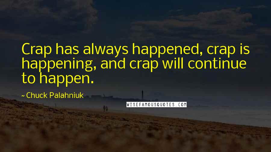 Chuck Palahniuk Quotes: Crap has always happened, crap is happening, and crap will continue to happen.