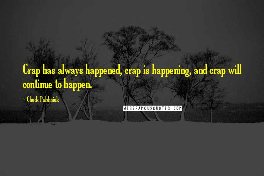 Chuck Palahniuk Quotes: Crap has always happened, crap is happening, and crap will continue to happen.