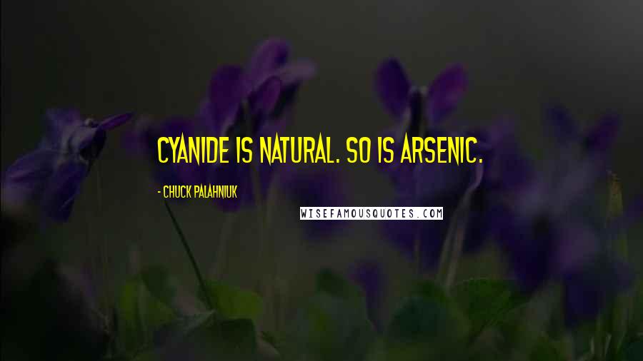 Chuck Palahniuk Quotes: Cyanide is natural. So is arsenic.