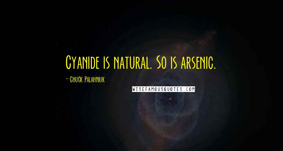 Chuck Palahniuk Quotes: Cyanide is natural. So is arsenic.