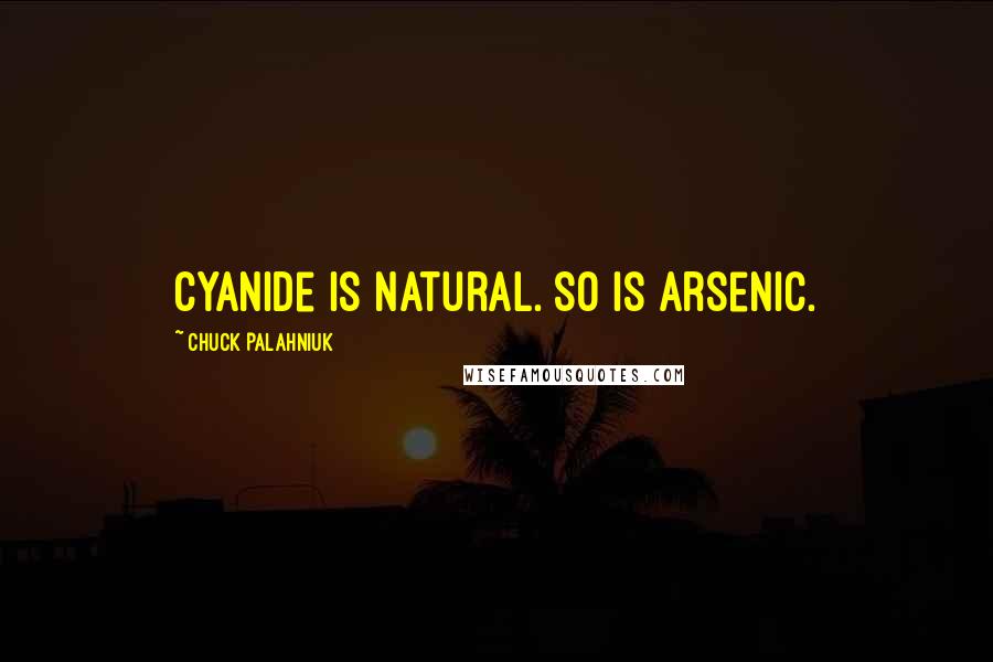 Chuck Palahniuk Quotes: Cyanide is natural. So is arsenic.