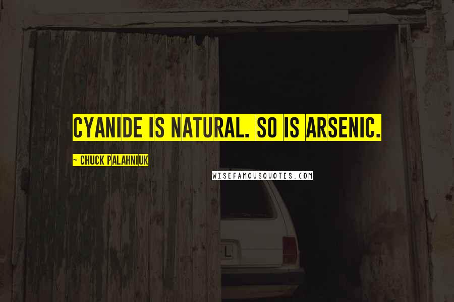 Chuck Palahniuk Quotes: Cyanide is natural. So is arsenic.