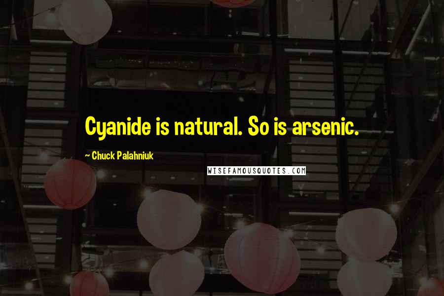 Chuck Palahniuk Quotes: Cyanide is natural. So is arsenic.