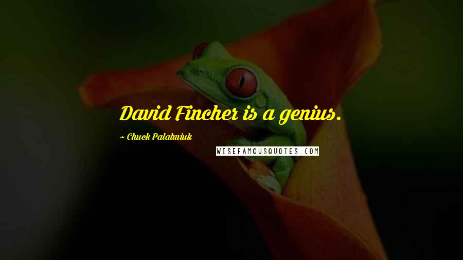 Chuck Palahniuk Quotes: David Fincher is a genius.