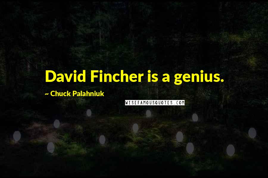 Chuck Palahniuk Quotes: David Fincher is a genius.