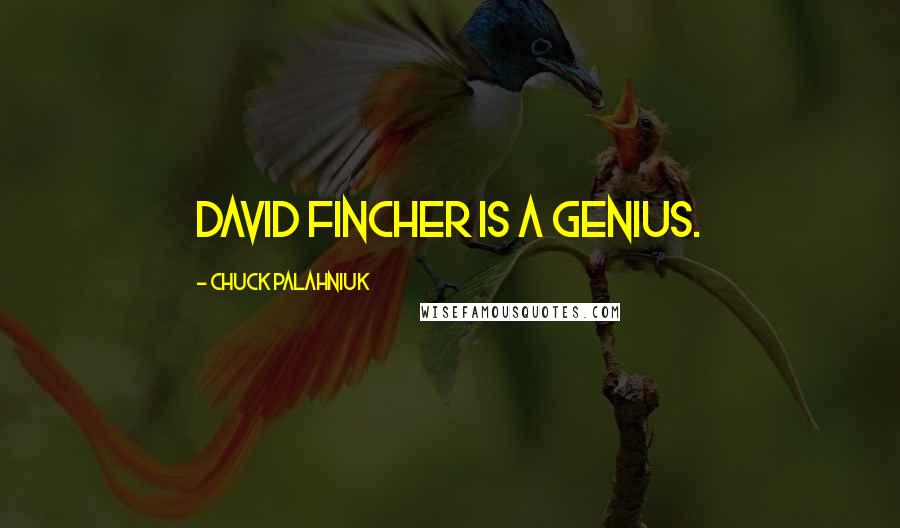 Chuck Palahniuk Quotes: David Fincher is a genius.