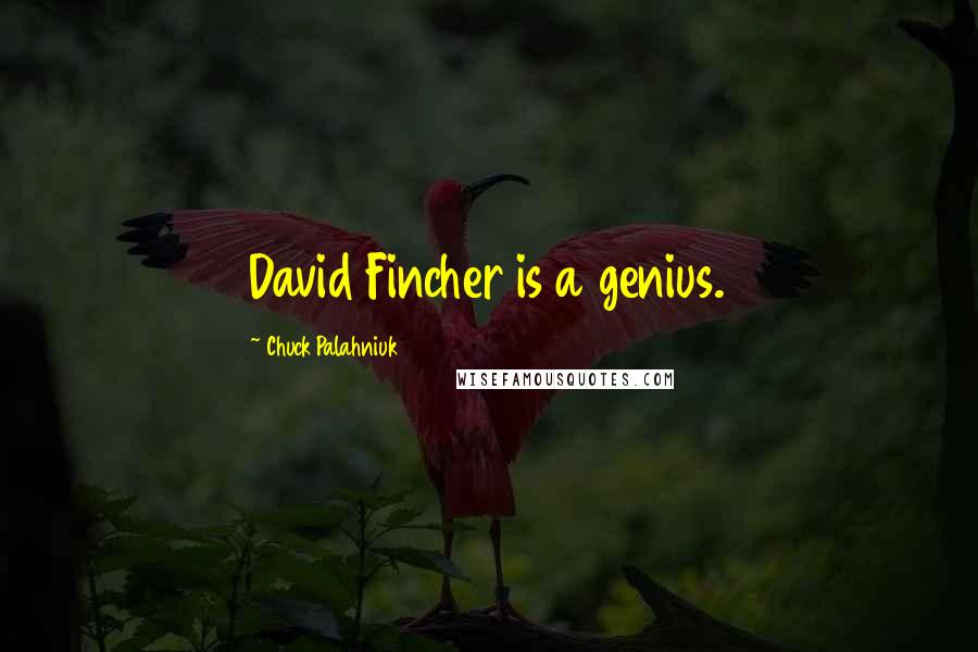 Chuck Palahniuk Quotes: David Fincher is a genius.