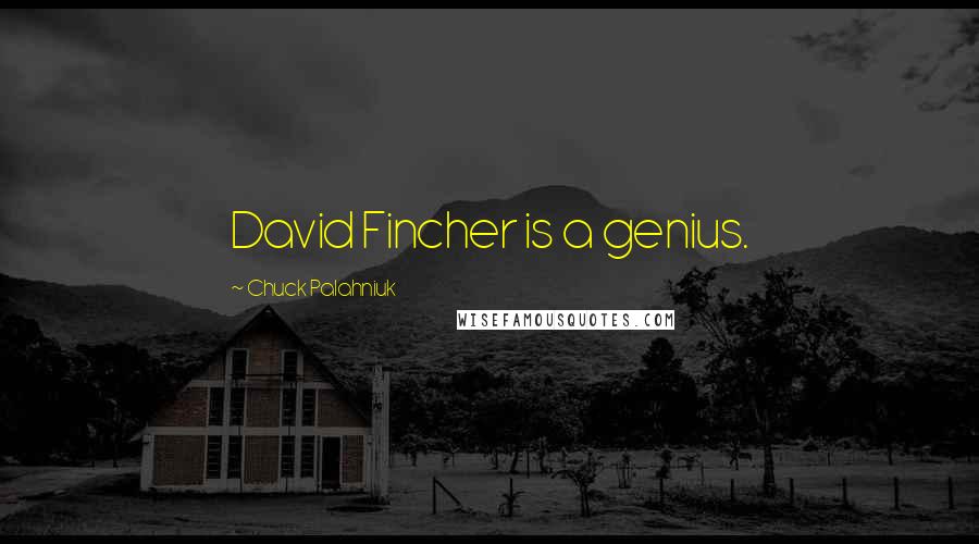 Chuck Palahniuk Quotes: David Fincher is a genius.