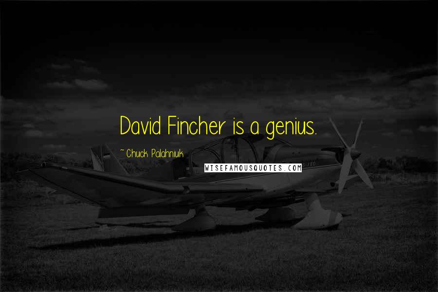 Chuck Palahniuk Quotes: David Fincher is a genius.