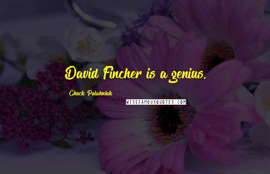 Chuck Palahniuk Quotes: David Fincher is a genius.