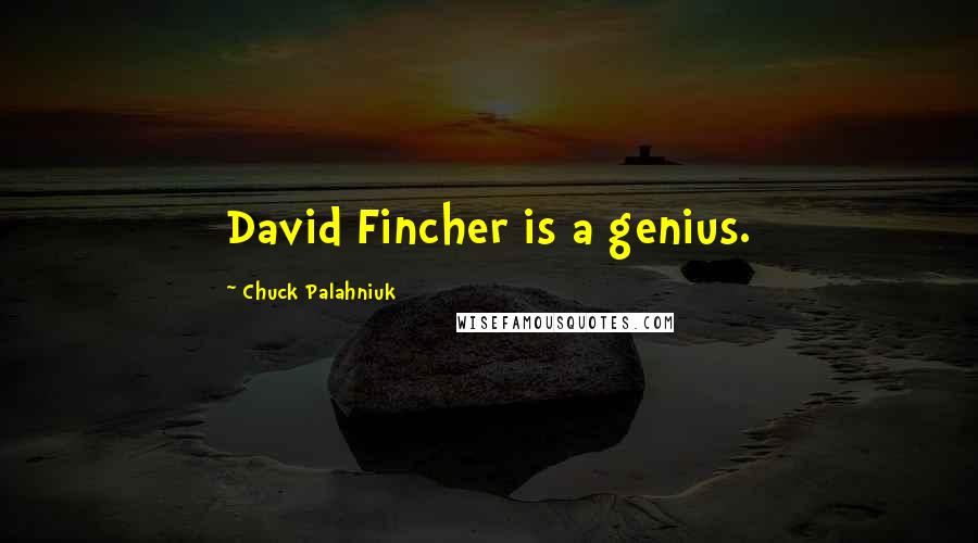 Chuck Palahniuk Quotes: David Fincher is a genius.