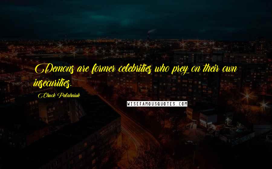 Chuck Palahniuk Quotes: Demons are former celebrities who prey on their own insecurities.