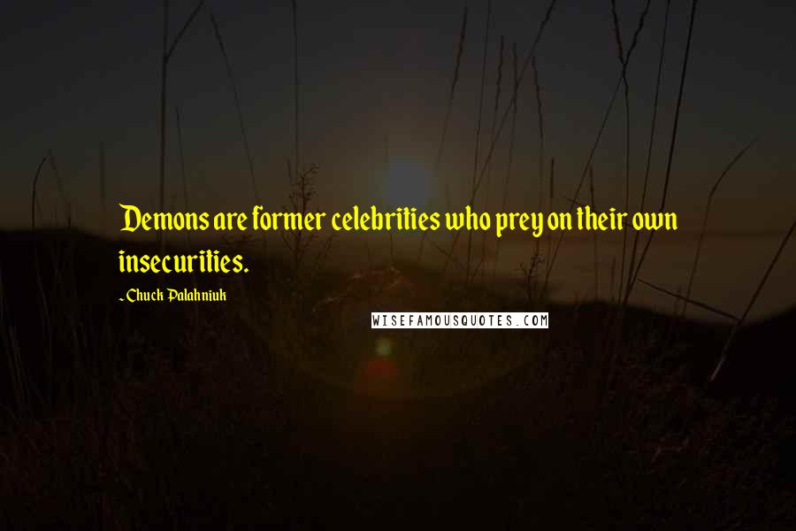 Chuck Palahniuk Quotes: Demons are former celebrities who prey on their own insecurities.