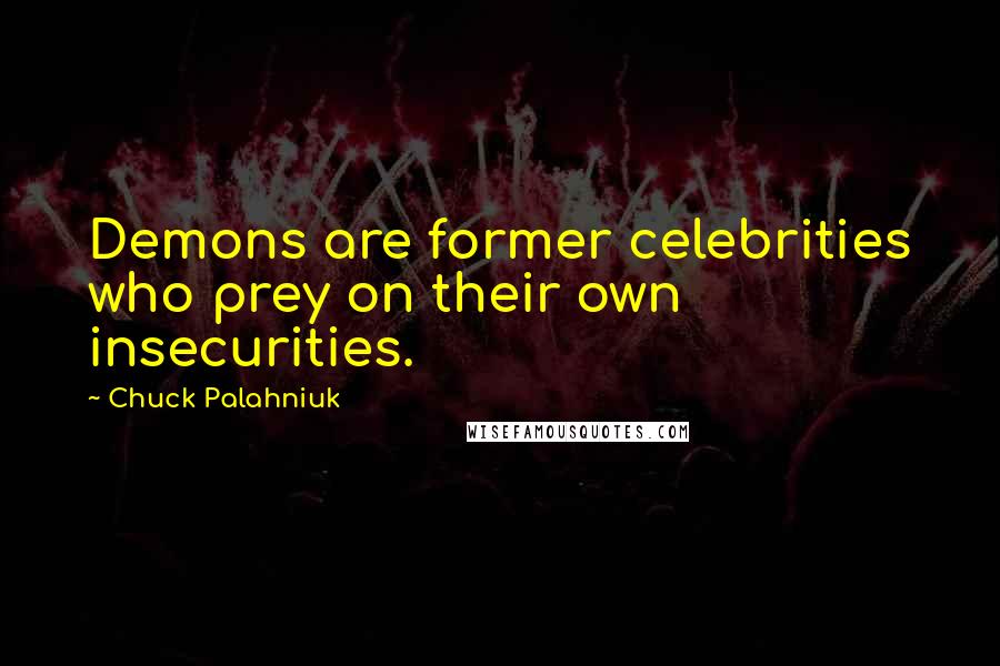 Chuck Palahniuk Quotes: Demons are former celebrities who prey on their own insecurities.