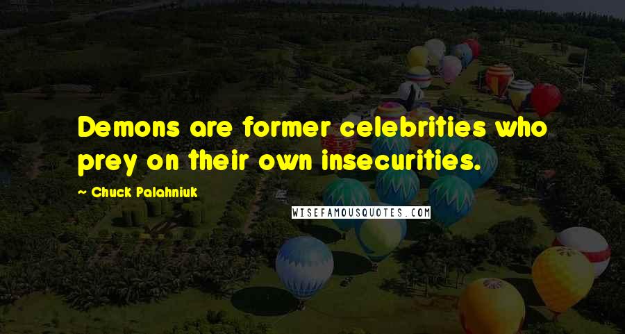 Chuck Palahniuk Quotes: Demons are former celebrities who prey on their own insecurities.