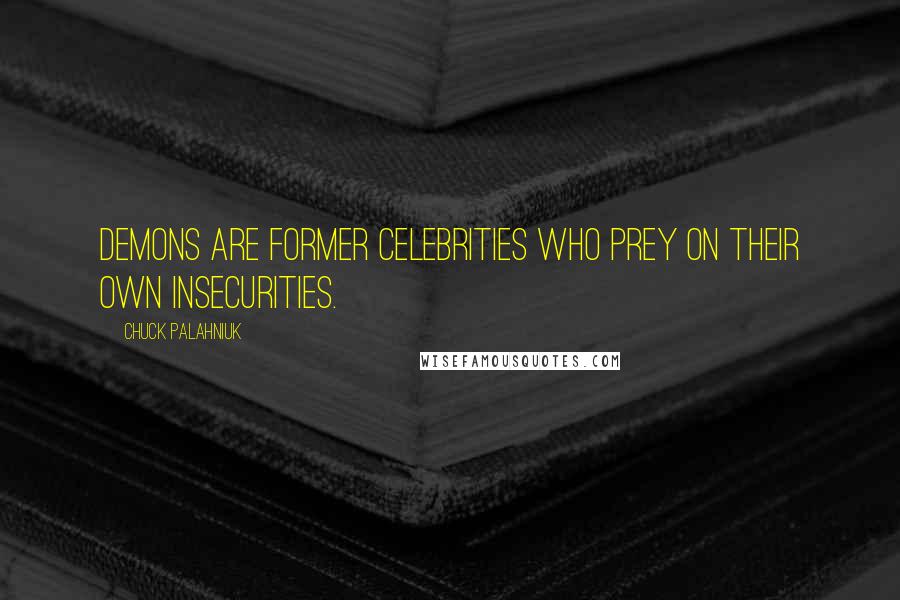Chuck Palahniuk Quotes: Demons are former celebrities who prey on their own insecurities.