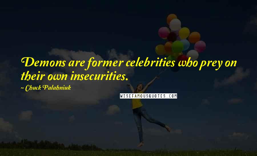 Chuck Palahniuk Quotes: Demons are former celebrities who prey on their own insecurities.