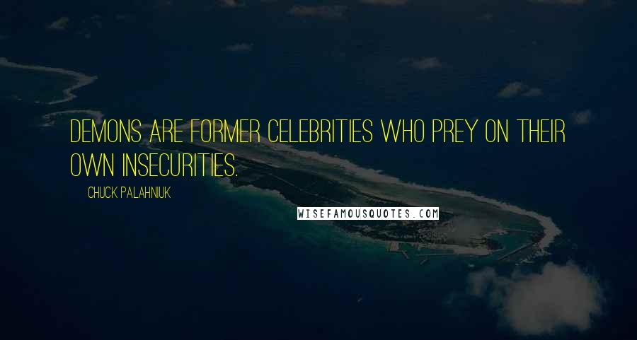 Chuck Palahniuk Quotes: Demons are former celebrities who prey on their own insecurities.